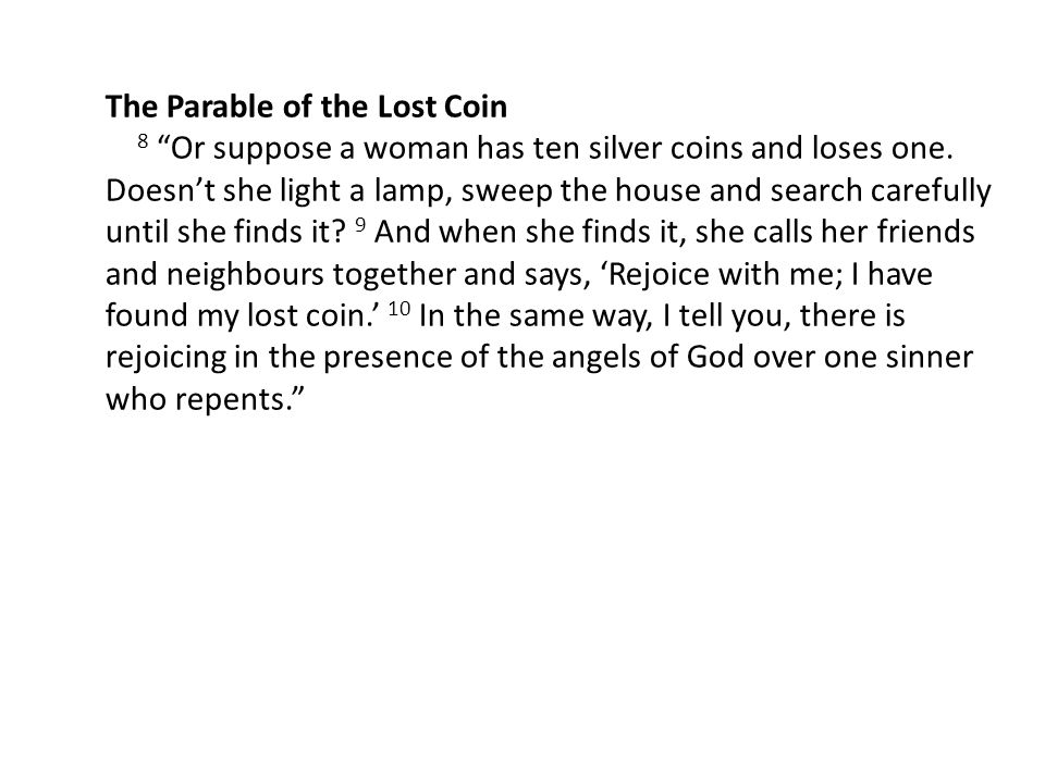 The Parable of the Lost Coin 8 Or suppose a woman has ten silver coins and loses one.