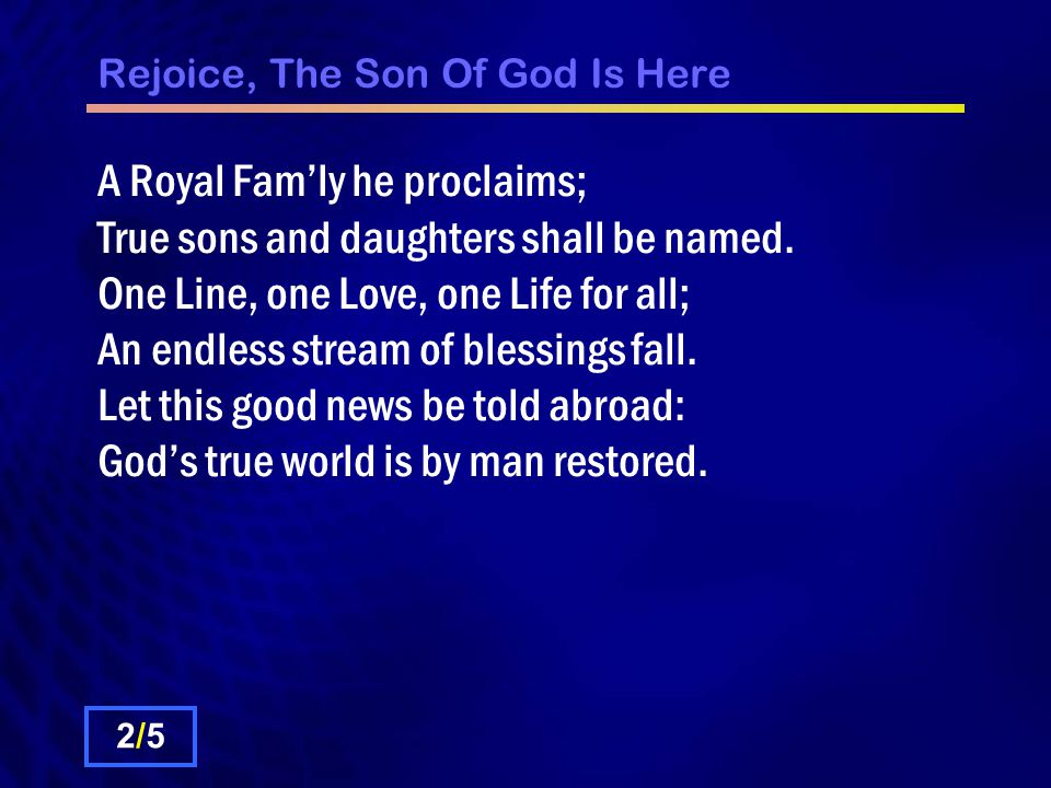 Rejoice, The Son Of God Is Here A Royal Fam’ly he proclaims; True sons and daughters shall be named.