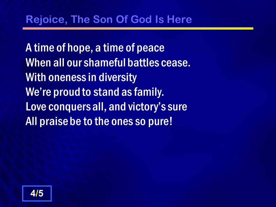 Rejoice, The Son Of God Is Here A time of hope, a time of peace When all our shameful battles cease.