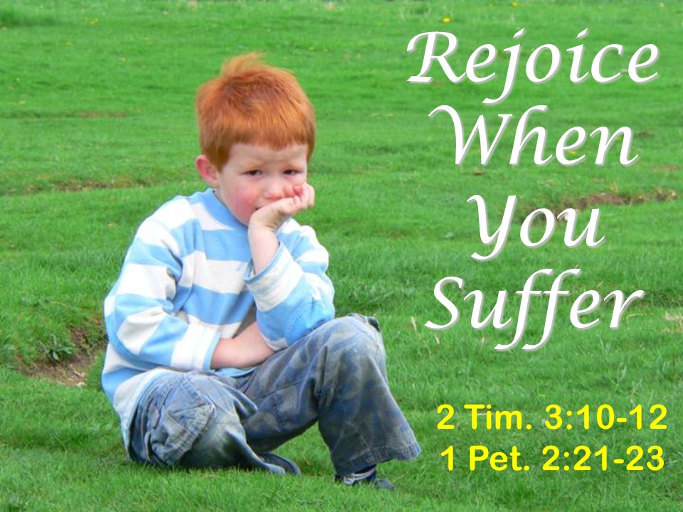 Rejoice When You Suffer 2 Tim. 3: Pet. 2:21-23