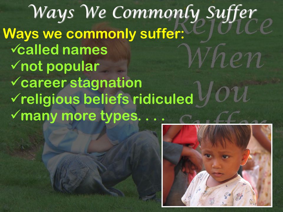 Ways We Commonly Suffer Ways we commonly suffer: called names not popular career stagnation religious beliefs ridiculed many more types....