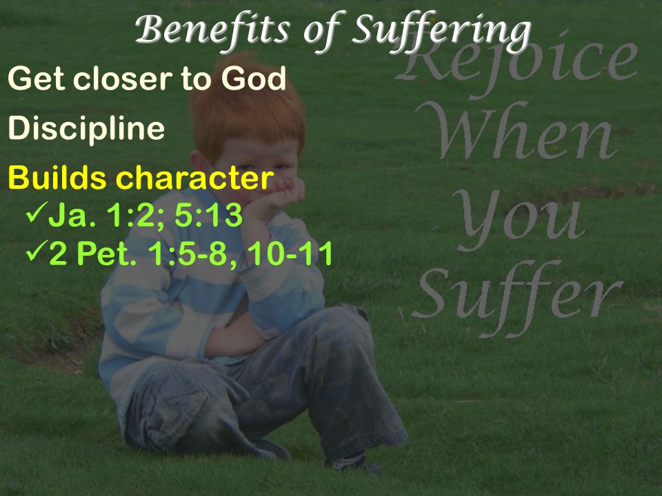 Benefits of Suffering Get closer to God Discipline Builds character Ja.
