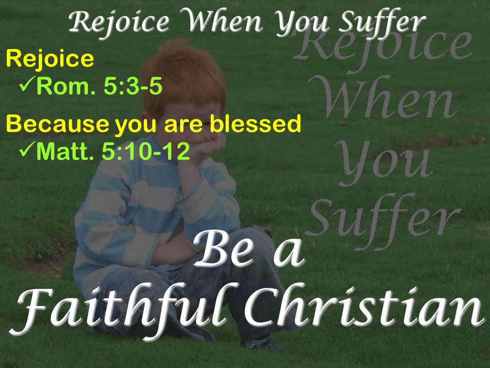 Rejoice When You Suffer Rejoice Rom. 5:3-5 Because you are blessed Matt.