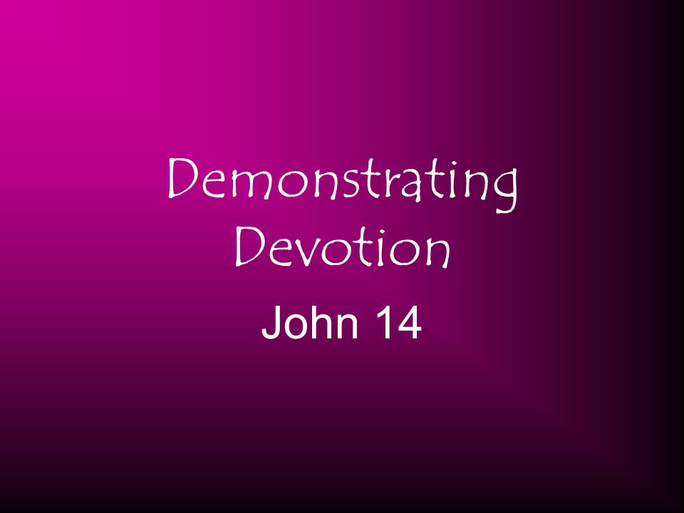 Demonstrating Devotion John 14