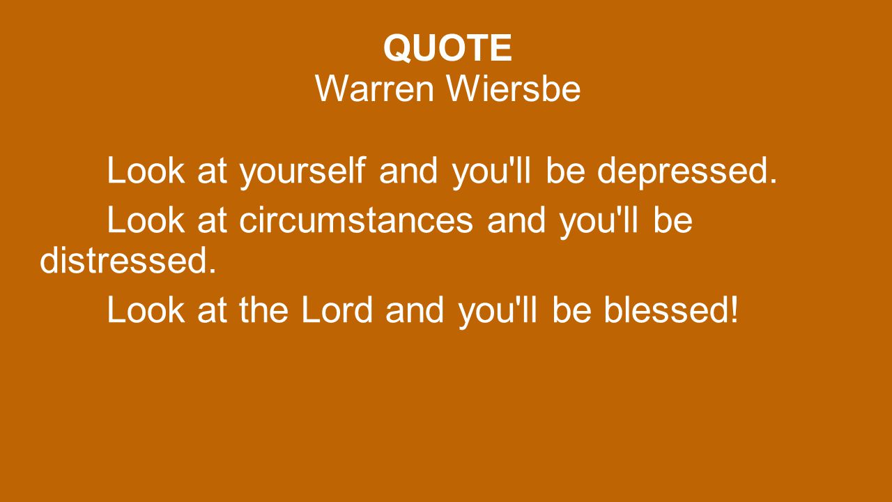 QUOTE Warren Wiersbe Look at yourself and you ll be depressed.