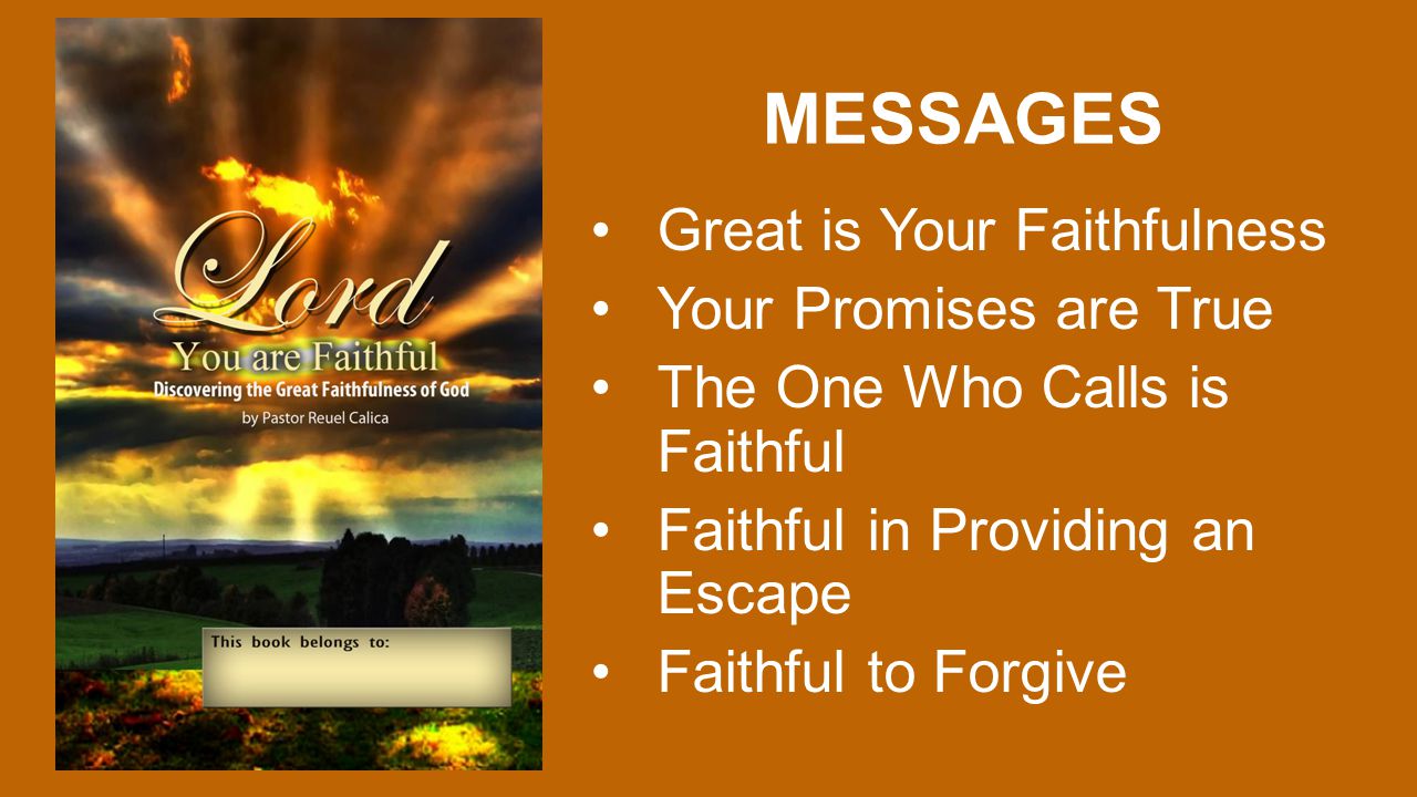 MESSAGES Great is Your Faithfulness Your Promises are True The One Who Calls is Faithful Faithful in Providing an Escape Faithful to Forgive