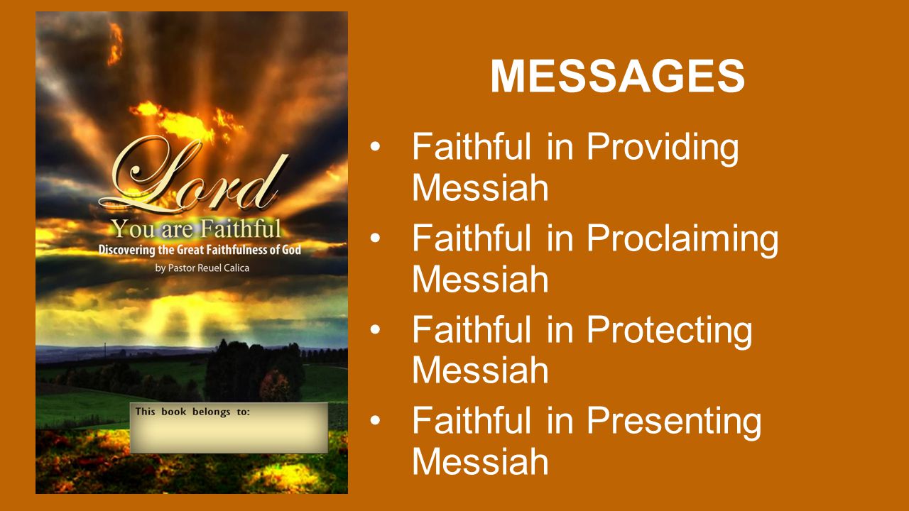 MESSAGES Faithful in Providing Messiah Faithful in Proclaiming Messiah Faithful in Protecting Messiah Faithful in Presenting Messiah
