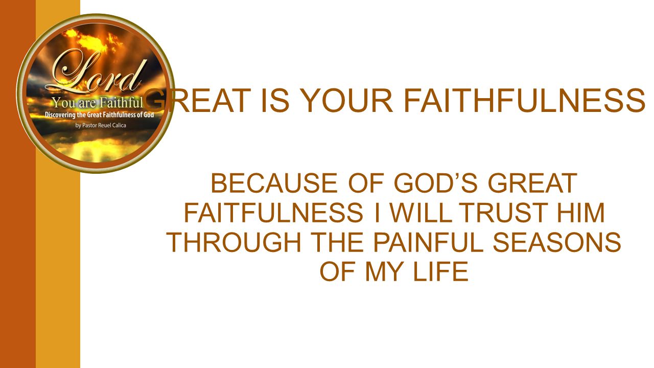 GREAT IS YOUR FAITHFULNESS BECAUSE OF GOD’S GREAT FAITFULNESS I WILL TRUST HIM THROUGH THE PAINFUL SEASONS OF MY LIFE