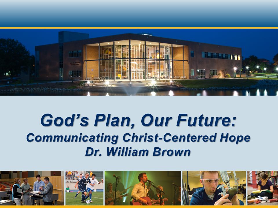 God’s Plan, Our Future: Communicating Christ-Centered Hope Dr. William Brown