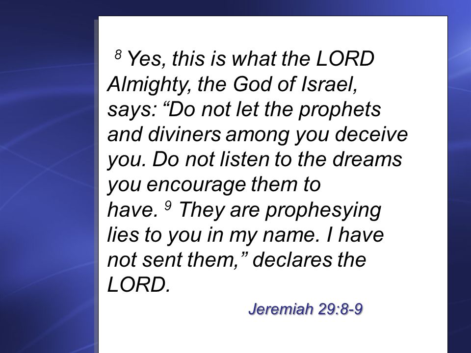 8 Yes, this is what the LORD Almighty, the God of Israel, says: Do not let the prophets and diviners among you deceive you.