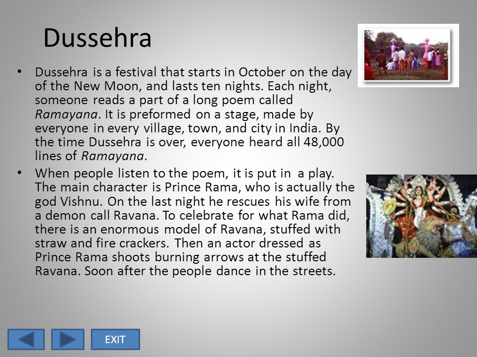 Dussehra Dussehra is a festival that starts in October on the day of the New Moon, and lasts ten nights.