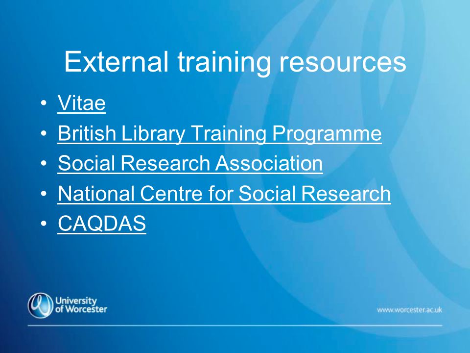 External training resources Vitae British Library Training Programme Social Research Association National Centre for Social Research CAQDAS