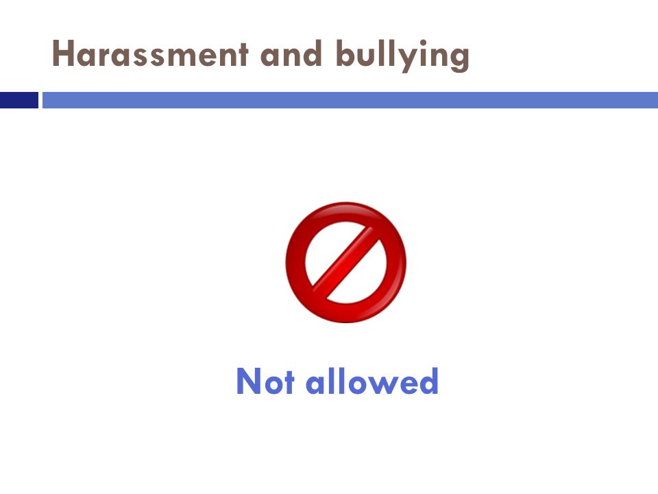 Harassment and bullying Not allowed
