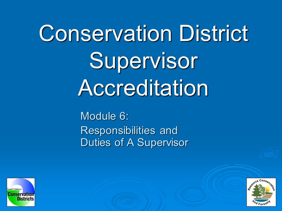 Conservation District Supervisor Accreditation Module 6: Responsibilities and Duties of A Supervisor