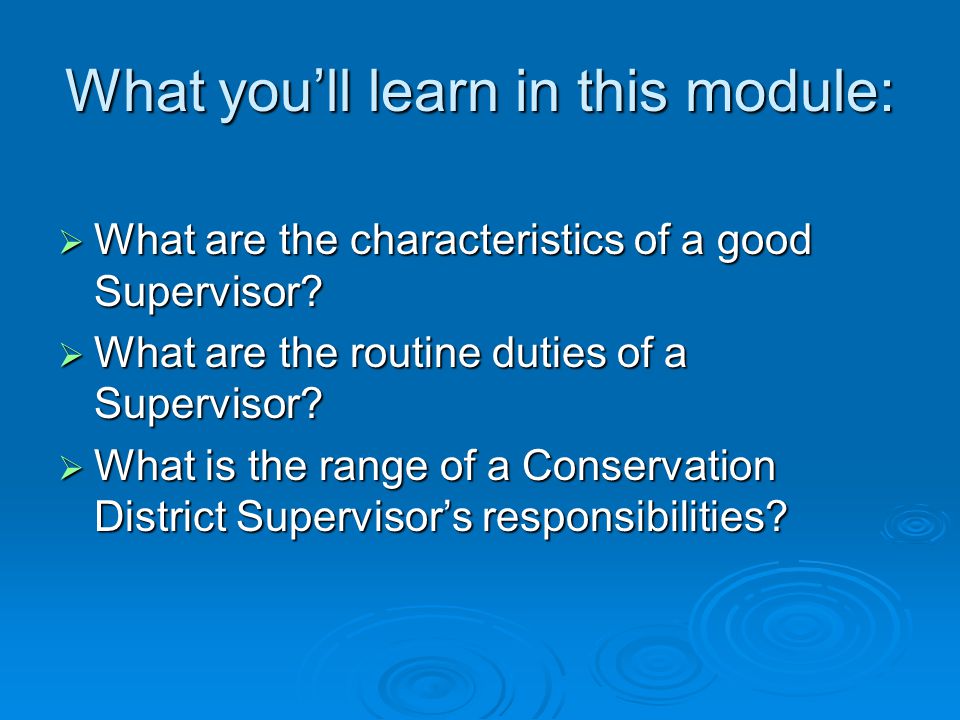 What you’ll learn in this module:  What are the characteristics of a good Supervisor.