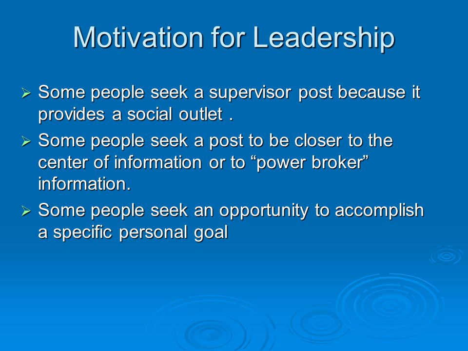 Motivation for Leadership  Some people seek a supervisor post because it provides a social outlet.