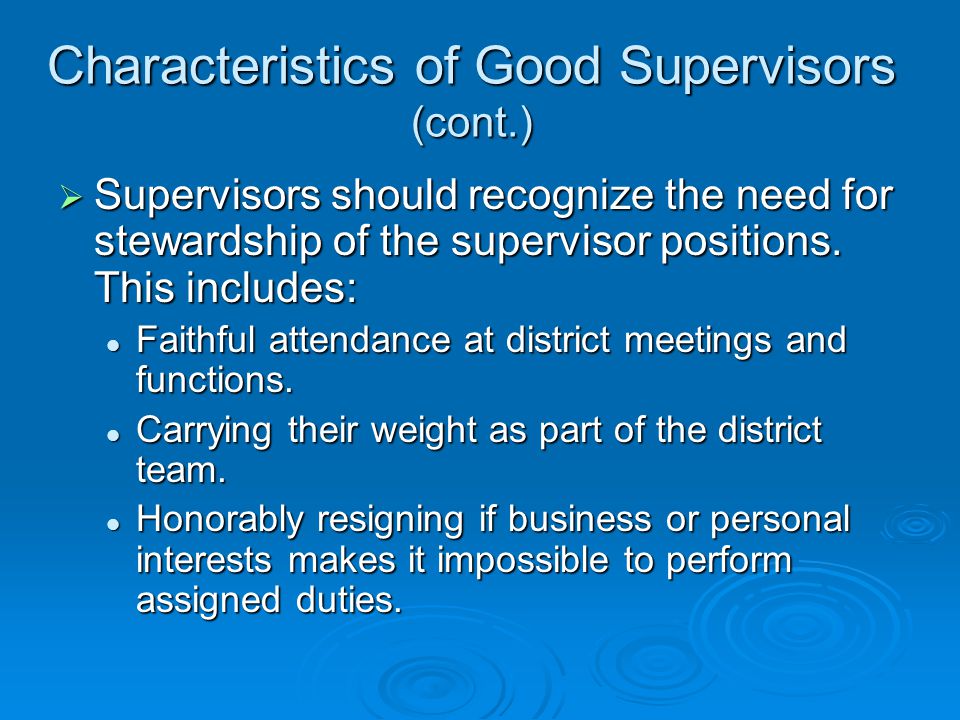 Characteristics of Good Supervisors (cont.)  Supervisors should recognize the need for stewardship of the supervisor positions.