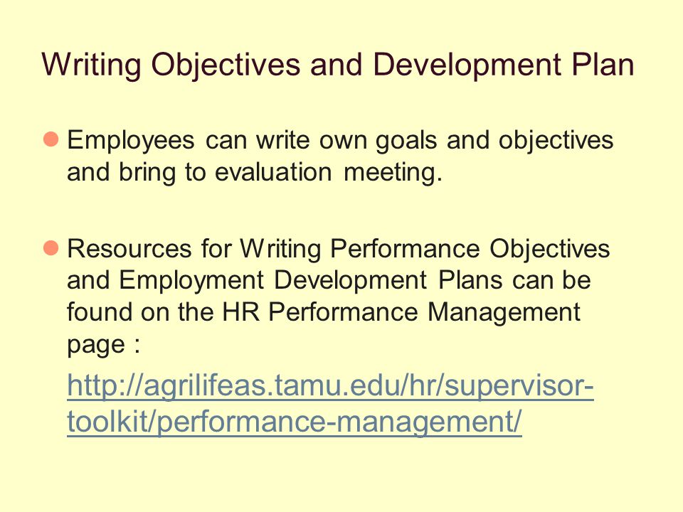 Writing Objectives and Development Plan Employees can write own goals and objectives and bring to evaluation meeting.
