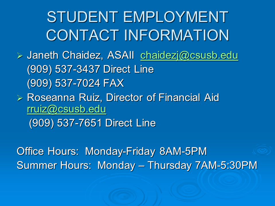 STUDENT EMPLOYMENT CONTACT INFORMATION  Janeth Chaidez, ASAII  (909) Direct Line (909) FAX  Roseanna Ruiz, Director of Financial Aid  (909) Direct Line Office Hours: Monday-Friday 8AM-5PM Summer Hours: Monday – Thursday 7AM-5:30PM