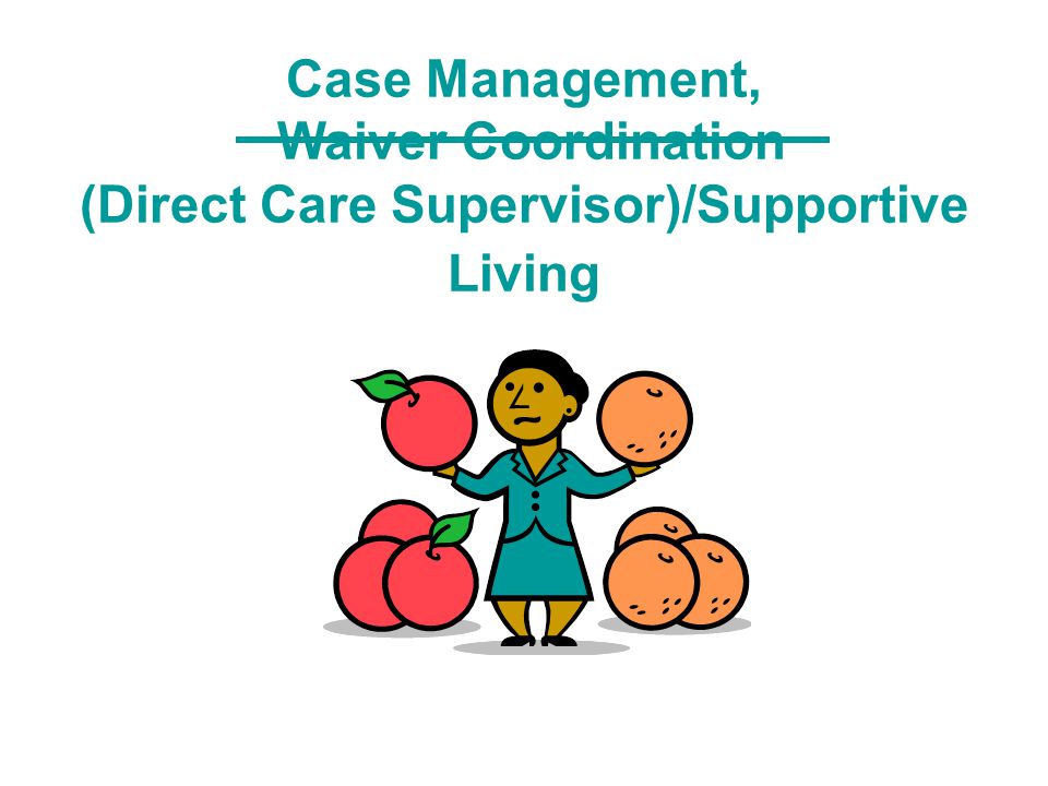 Case Management, Waiver Coordination (Direct Care Supervisor)/Supportive Living