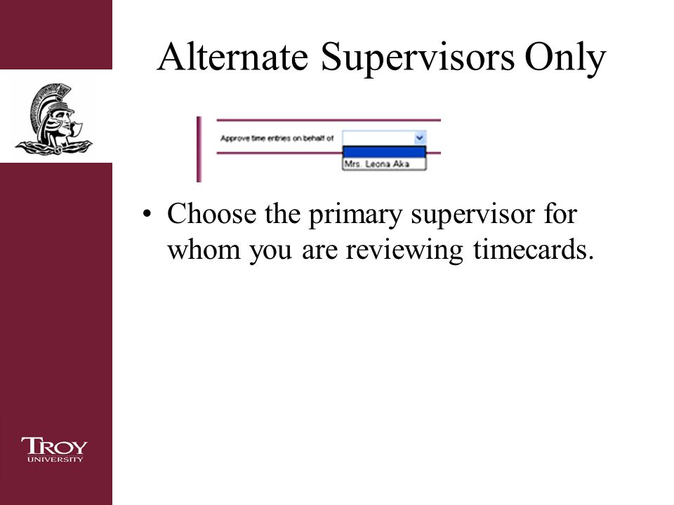 Alternate Supervisors Only Choose the primary supervisor for whom you are reviewing timecards.