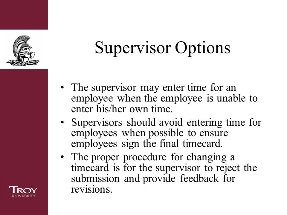 Supervisor Options The supervisor may enter time for an employee when the employee is unable to enter his/her own time.