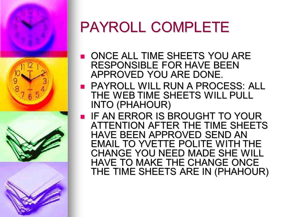 PAYROLL COMPLETE ONCE ALL TIME SHEETS YOU ARE RESPONSIBLE FOR HAVE BEEN APPROVED YOU ARE DONE.
