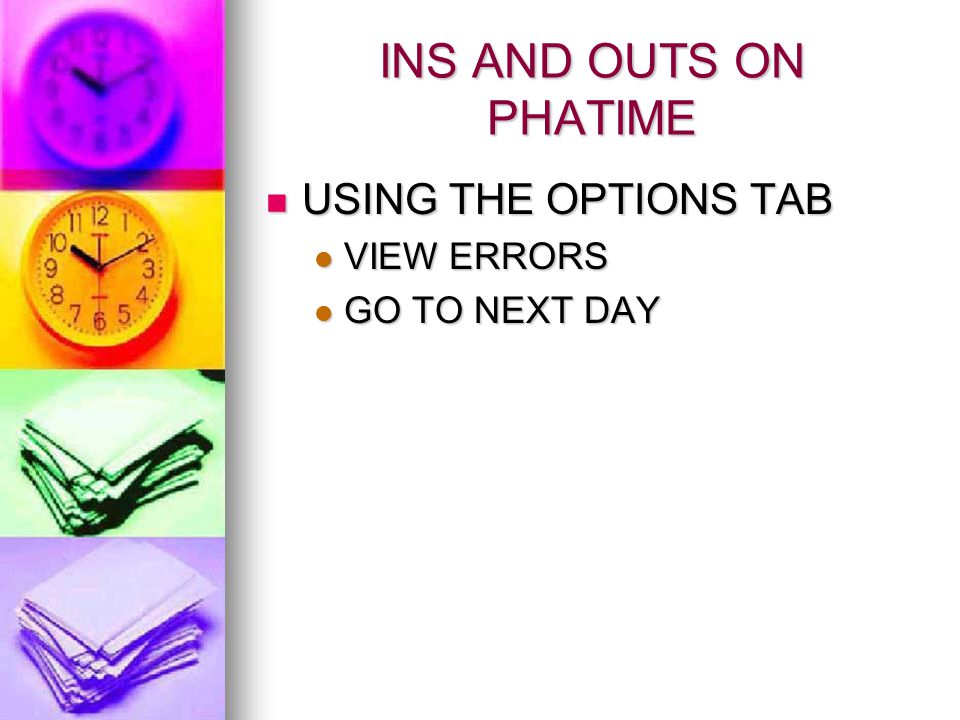 INS AND OUTS ON PHATIME USING THE OPTIONS TAB USING THE OPTIONS TAB VIEW ERRORS VIEW ERRORS GO TO NEXT DAY GO TO NEXT DAY