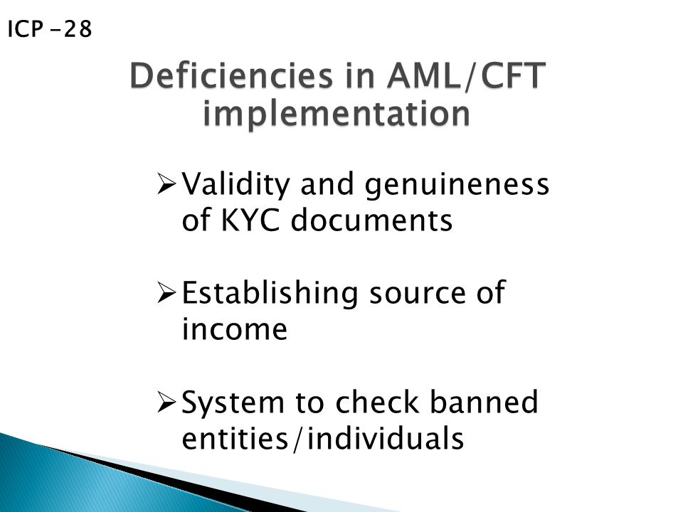  Validity and genuineness of KYC documents  Establishing source of income  System to check banned entities/individuals Deficiencies in AML/CFT implementation ICP -28