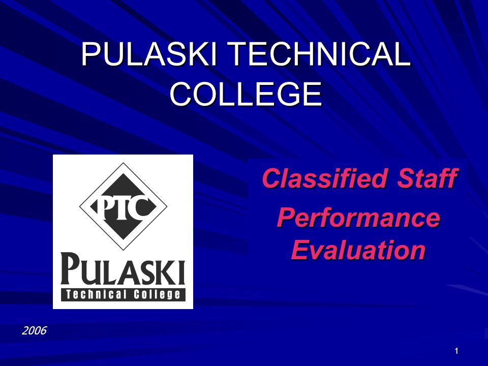 1 PULASKI TECHNICAL COLLEGE Classified Staff Performance Evaluation To insert your company logo on this slide From the Insert Menu Select Picture Locate your logo file Click OK To resize the logo Click anywhere inside the logo.
