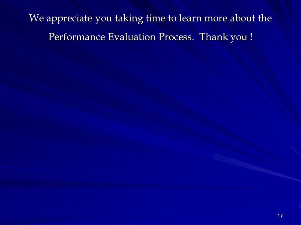 17 We appreciate you taking time to learn more about the Performance Evaluation Process.