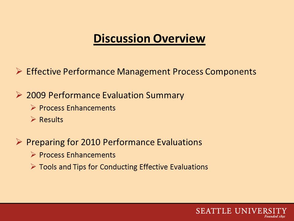 Discussion Overview  Effective Performance Management Process Components  2009 Performance Evaluation Summary  Process Enhancements  Results  Preparing for 2010 Performance Evaluations  Process Enhancements  Tools and Tips for Conducting Effective Evaluations