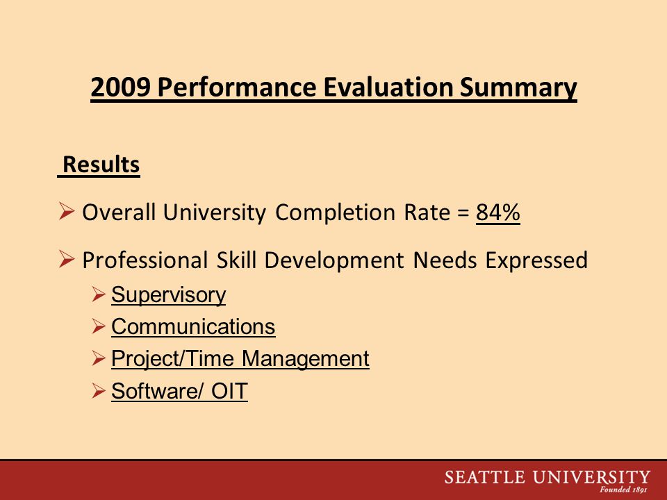 2009 Performance Evaluation Summary Results  Overall University Completion Rate = 84%  Professional Skill Development Needs Expressed  Supervisory  Communications  Project/Time Management  Software/ OIT