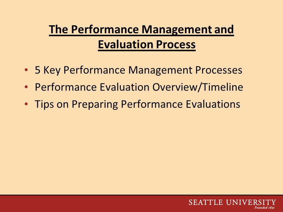 The Performance Management and Evaluation Process 5 Key Performance Management Processes Performance Evaluation Overview/Timeline Tips on Preparing Performance Evaluations