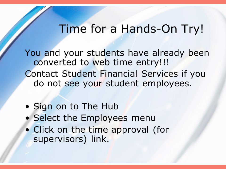 Time for a Hands-On Try. You and your students have already been converted to web time entry!!.