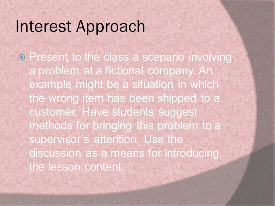 Interest Approach  Present to the class a scenario involving a problem at a fictional company.