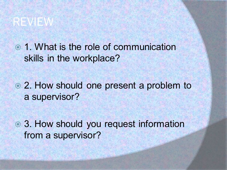 REVIEW  1. What is the role of communication skills in the workplace.