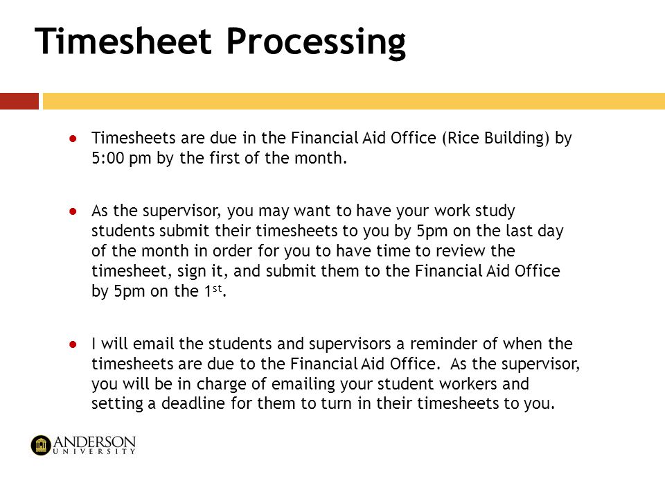 Timesheet Processing ●Timesheets are due in the Financial Aid Office (Rice Building) by 5:00 pm by the first of the month.