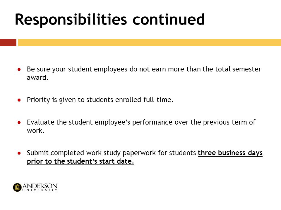 Responsibilities continued ●Be sure your student employees do not earn more than the total semester award.