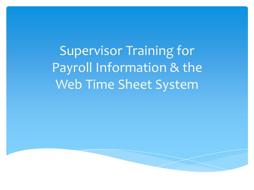 Supervisor Training for Payroll Information & the Web Time Sheet System