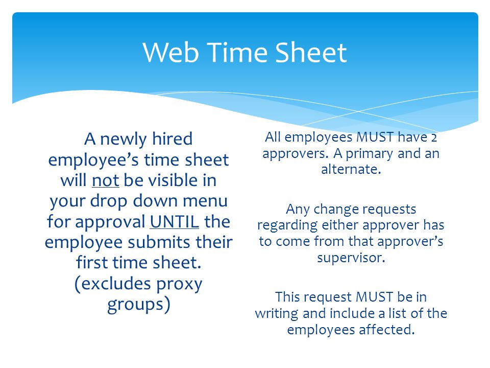Web Time Sheet A newly hired employee’s time sheet will not be visible in your drop down menu for approval UNTIL the employee submits their first time sheet.