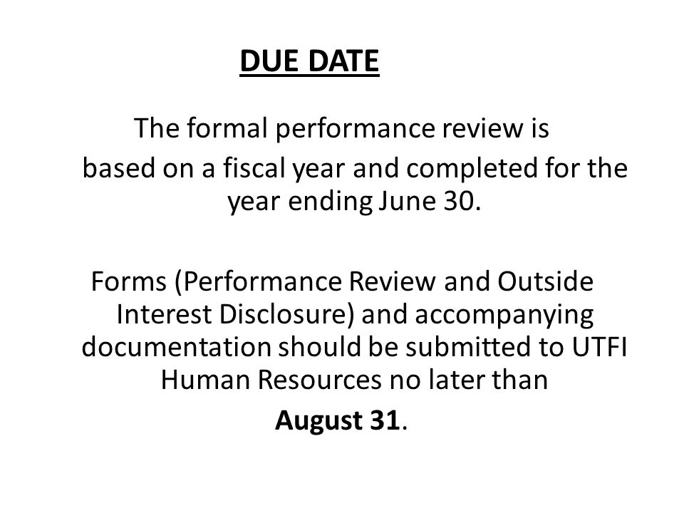 DUE DATE The formal performance review is based on a fiscal year and completed for the year ending June 30.
