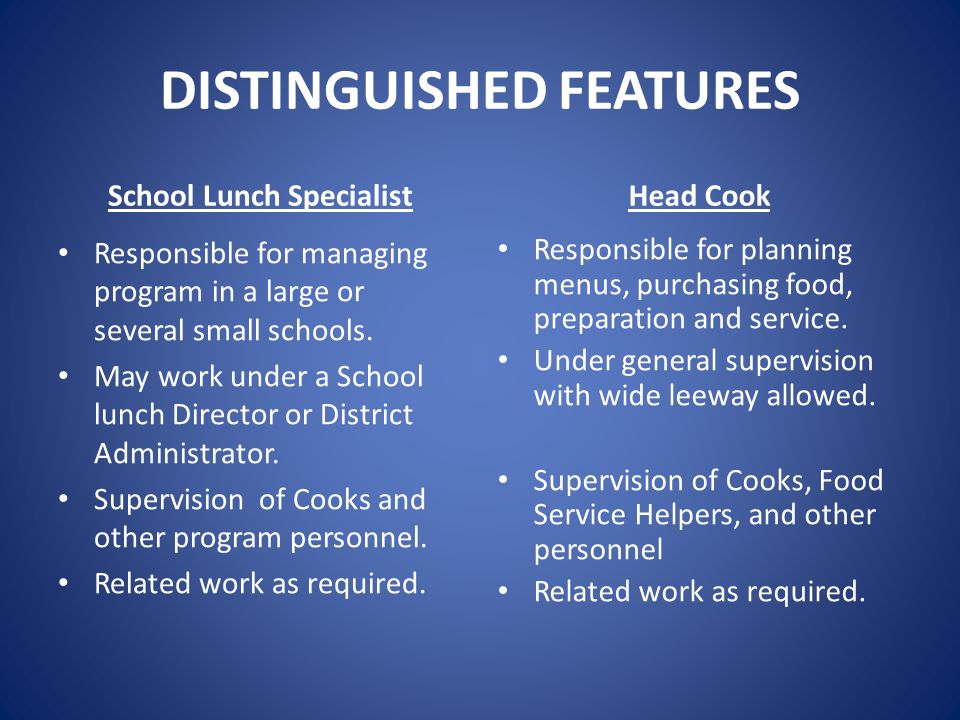 DISTINGUISHED FEATURES School Lunch Specialist Responsible for managing program in a large or several small schools.