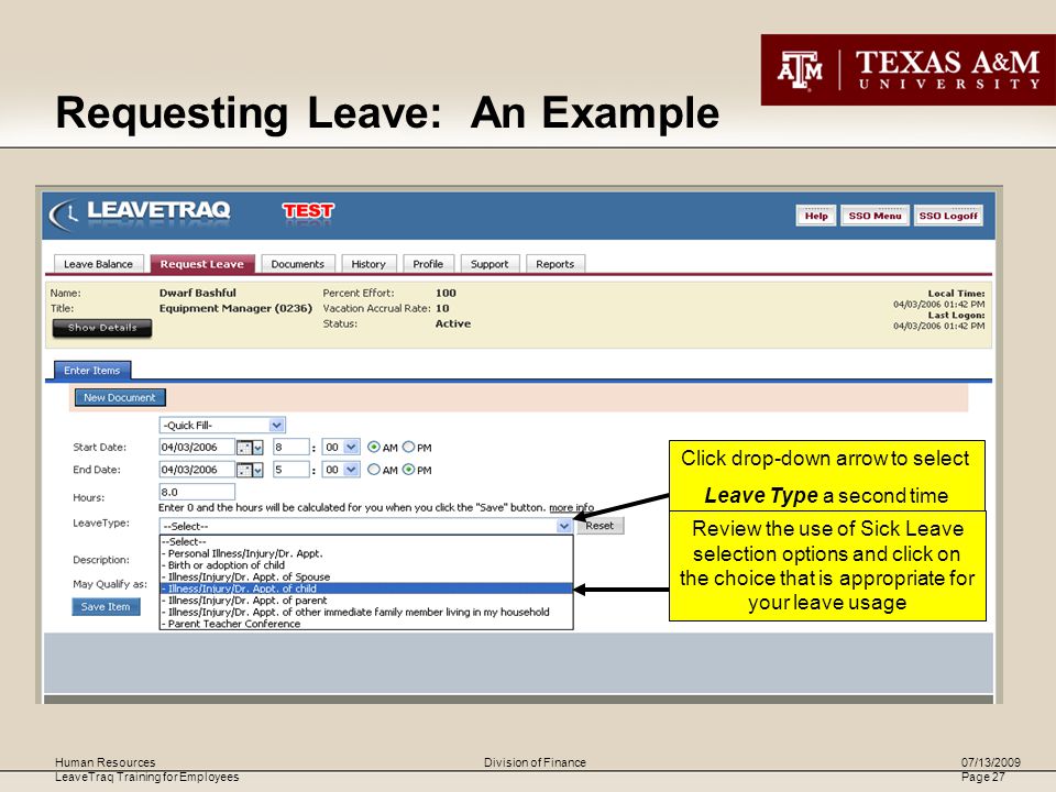 Human Resources LeaveTraq Training for Employees 07/13/2009 Page 27 Division of Finance Click drop-down arrow to select Leave Type a second time Review the use of Sick Leave selection options and click on the choice that is appropriate for your leave usage Requesting Leave: An Example