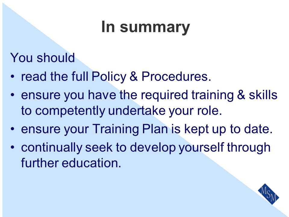 Review & Updates Our Training Policy & Procedures will be reviewed and updated on a regular basis as well as part of our the annual Business Planning process.