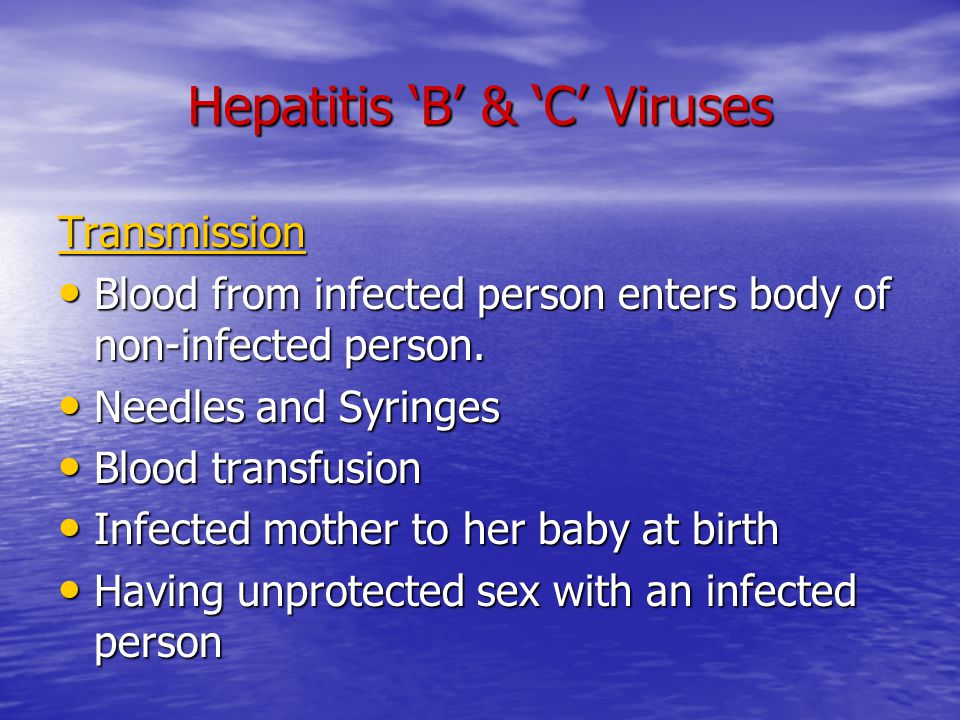 Hepatitis ‘B’ & ‘C’ Viruses Transmission Blood from infected person enters body of non-infected person.