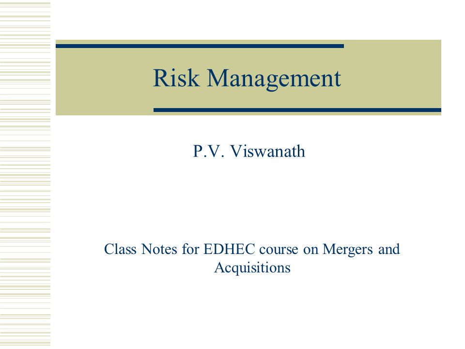 Risk Management P.V. Viswanath Class Notes for EDHEC course on Mergers and Acquisitions