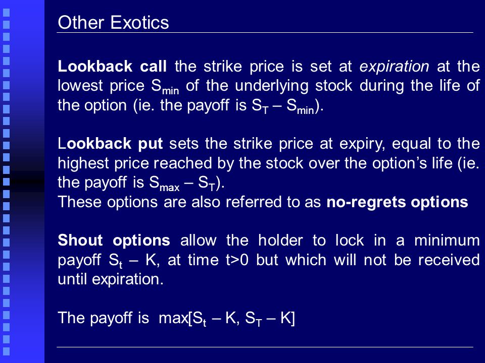 Other Exotics Lookback call the strike price is set at expiration at the lowest price S min of the underlying stock during the life of the option (ie.