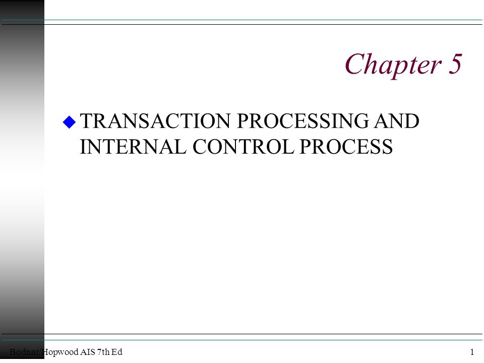 Bodnar/Hopwood AIS 7th Ed1 Chapter 5 u TRANSACTION PROCESSING AND INTERNAL CONTROL PROCESS