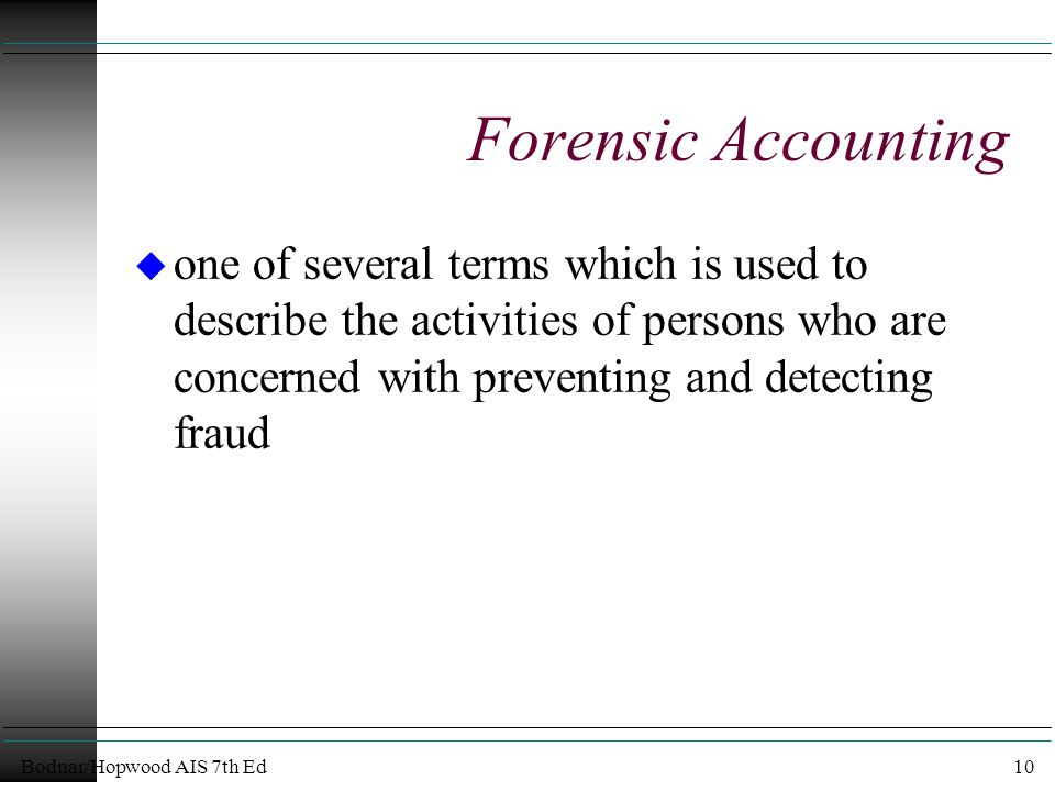 Bodnar/Hopwood AIS 7th Ed10 Forensic Accounting u one of several terms which is used to describe the activities of persons who are concerned with preventing and detecting fraud